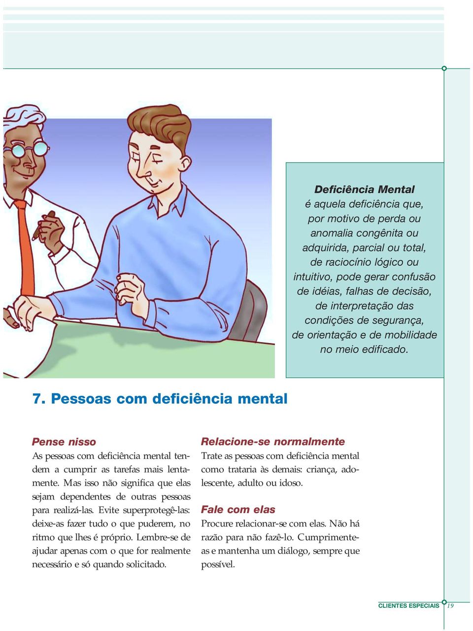 Pessoas com deficiência mental Pense nisso As pessoas com deficiência mental tendem a cumprir as tarefas mais lentamente.