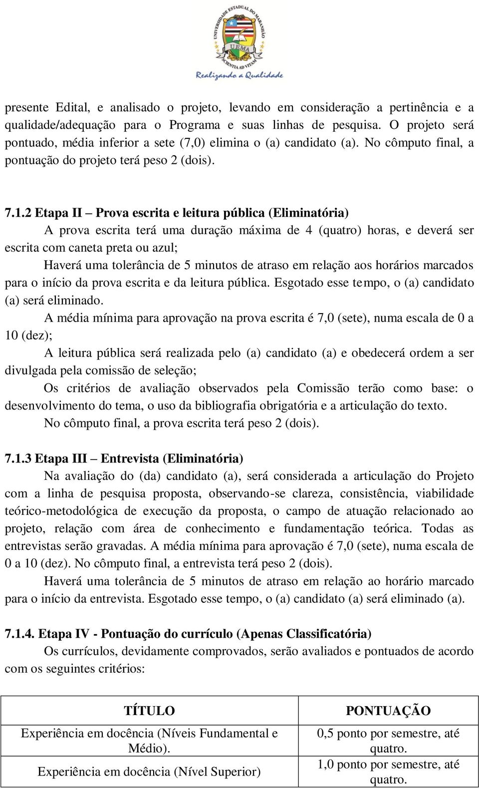 2 Etapa II Prova escrita e leitura pública (Eliminatória) A prova escrita terá uma duração máxima de 4 (quatro) horas, e deverá ser escrita com caneta preta ou azul; Haverá uma tolerância de 5