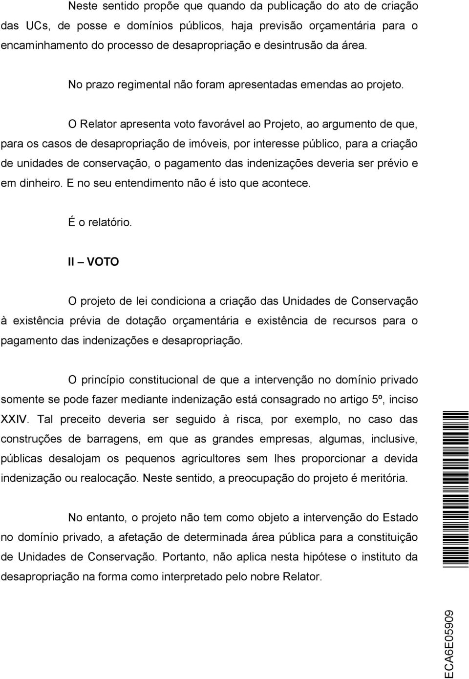 O Relator apresenta voto favorável ao Projeto, ao argumento de que, para os casos de desapropriação de imóveis, por interesse público, para a criação de unidades de conservação, o pagamento das