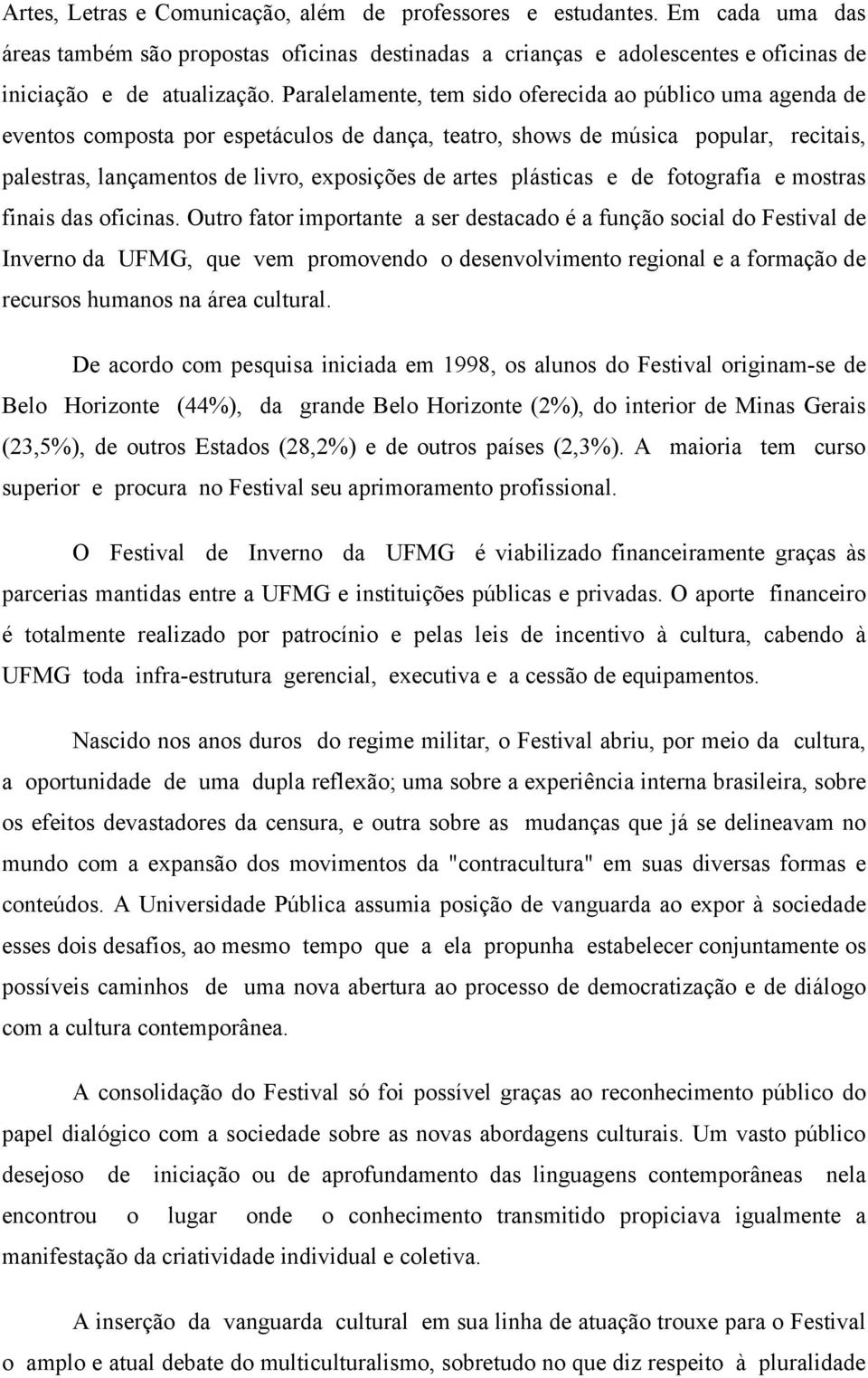 plásticas e de fotografia e mostras finais das oficinas.