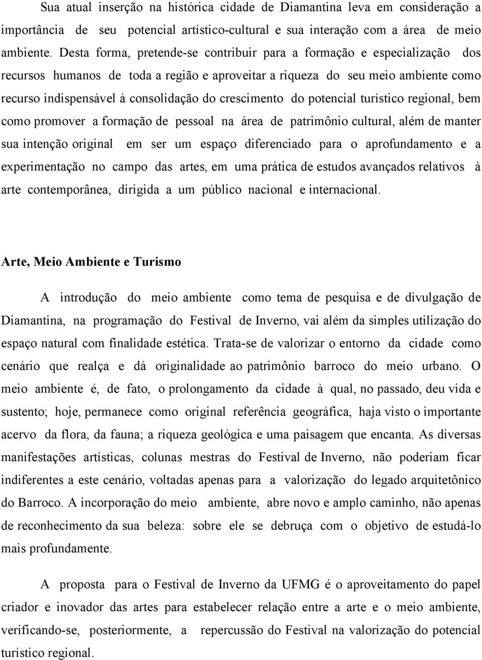 crescimento do potencial turístico regional, bem como promover a formação de pessoal na área de patrimônio cultural, além de manter sua intenção original em ser um espaço diferenciado para o