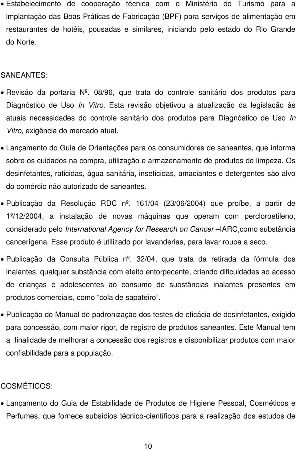 Esta revisão objetivou a atualização da legislação às atuais necessidades do controle sanitário dos produtos para Diagnóstico de Uso In Vitro, exigência do mercado atual.