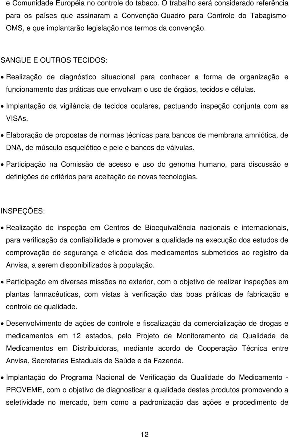 SANGUE E OUTROS TECIDOS: Realização de diagnóstico situacional para conhecer a forma de organização e funcionamento das práticas que envolvam o uso de órgãos, tecidos e células.