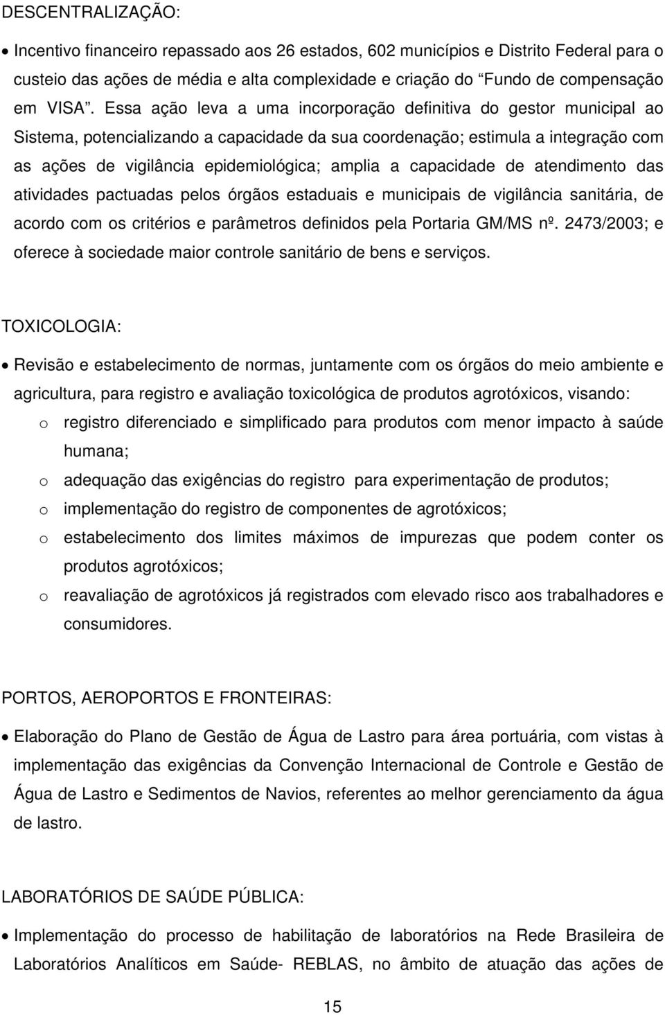 capacidade de atendimento das atividades pactuadas pelos órgãos estaduais e municipais de vigilância sanitária, de acordo com os critérios e parâmetros definidos pela Portaria GM/MS nº.