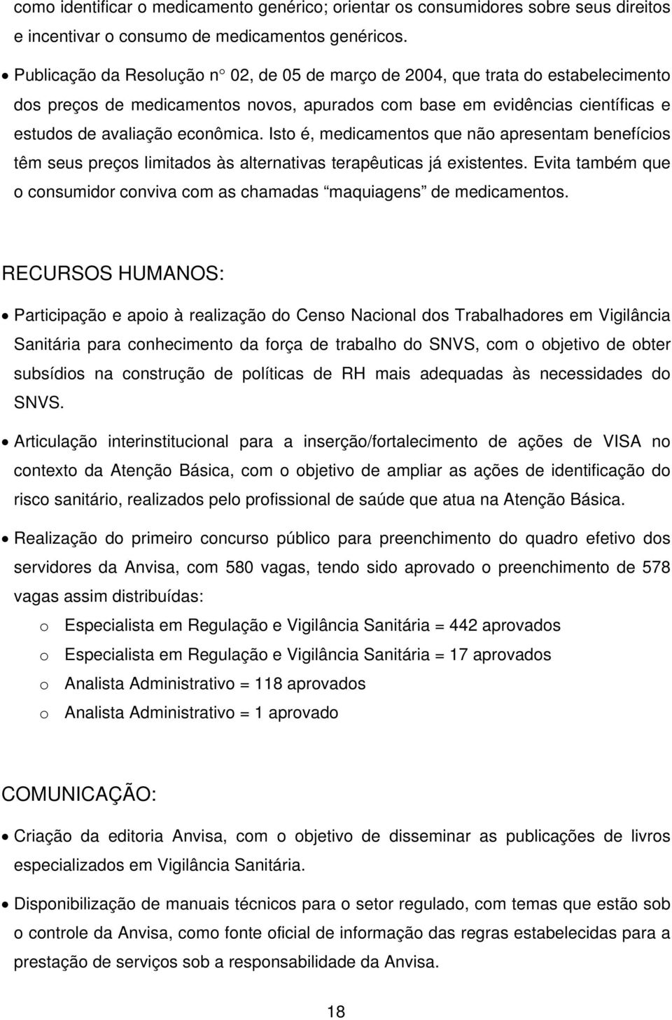 Isto é, medicamentos que não apresentam benefícios têm seus preços limitados às alternativas terapêuticas já existentes.