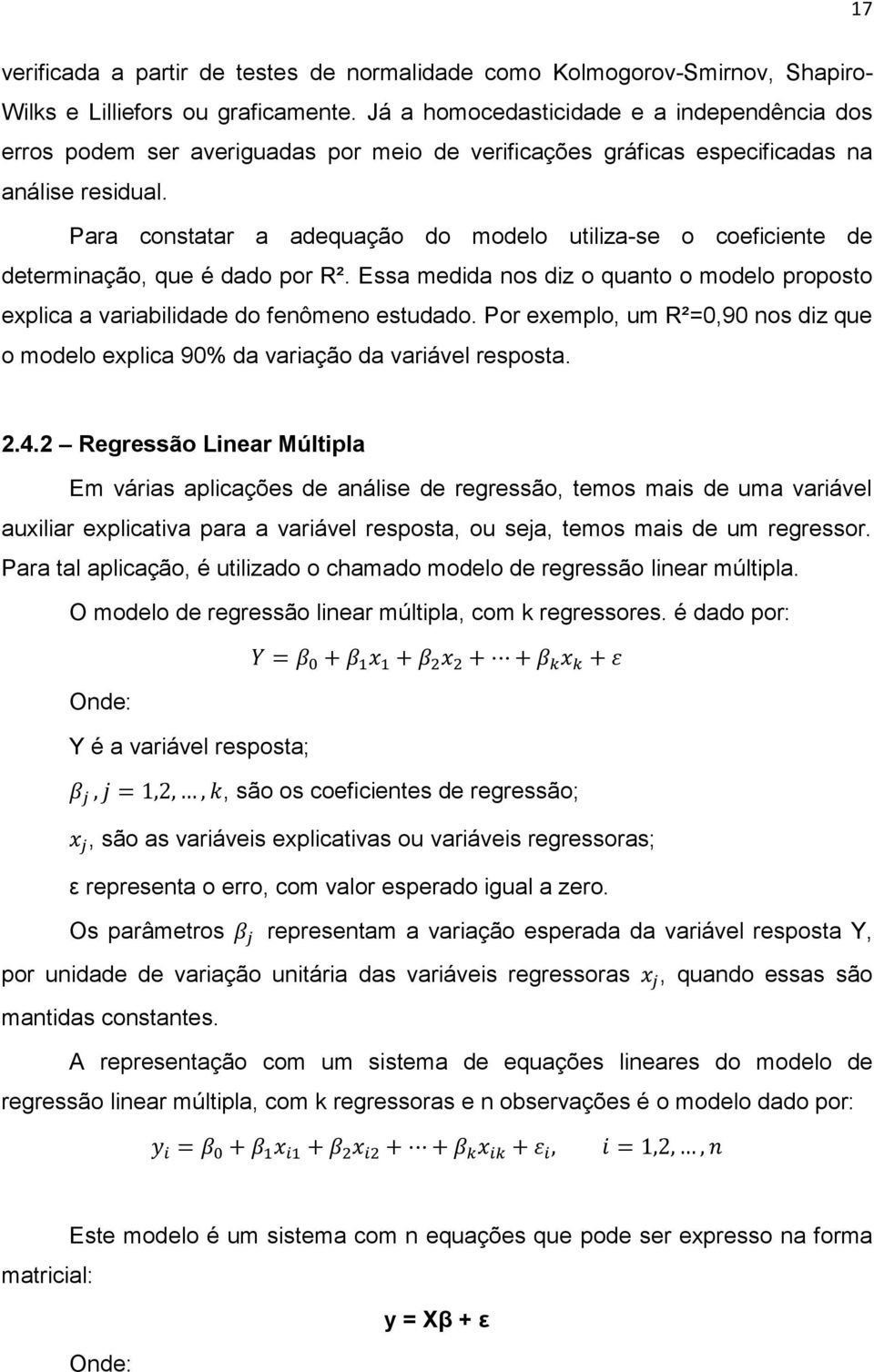 Para constatar a adequação do modelo utiliza-se o coeficiente de determinação, que é dado por R². Essa medida nos diz o quanto o modelo proposto explica a variabilidade do fenômeno estudado.