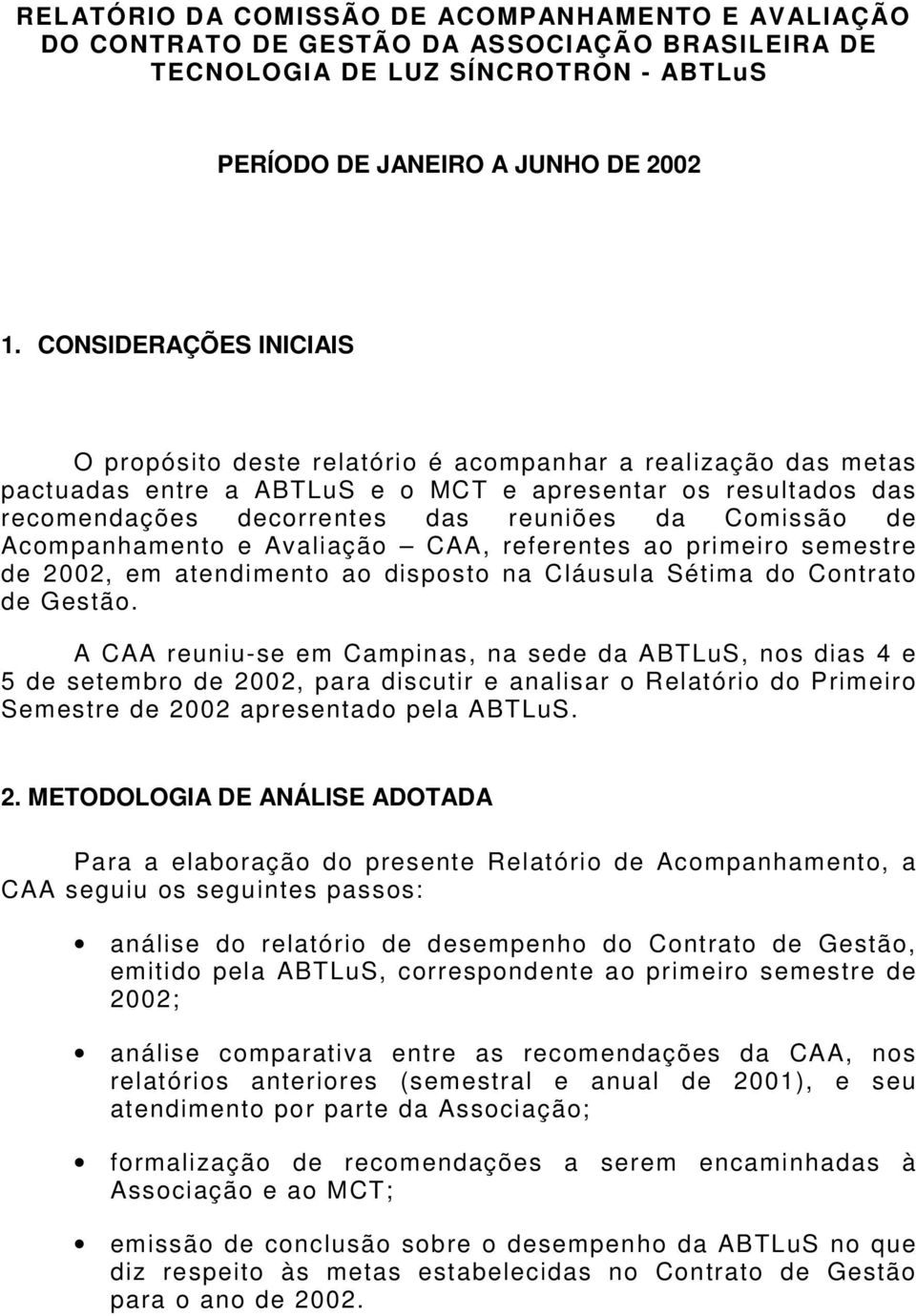 Comissão de Acompanhamento e Avaliação CAA, referentes ao primeiro semestre de 2002, em atendimento ao disposto na Cláusula Sétima do Contrato de Gestão.