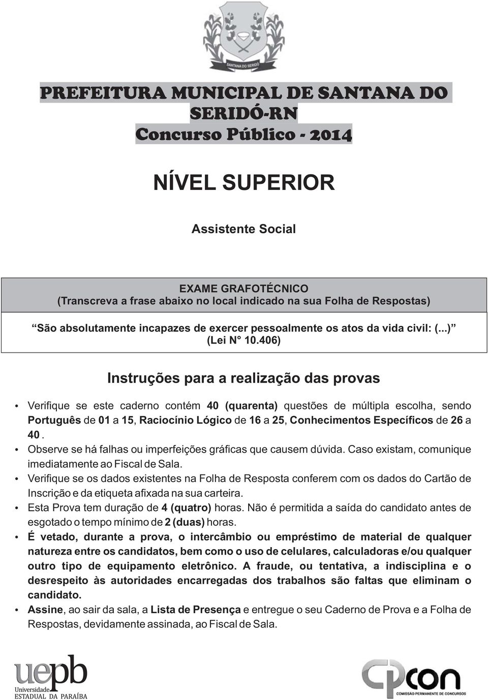 406) Instruções para a realização das provas erifique se este caderno contém 40 (quarenta) questões de múltipla escolha, sendo Português de 01 a 15, Raciocínio Lógico de 16 a 25, Conhecimentos