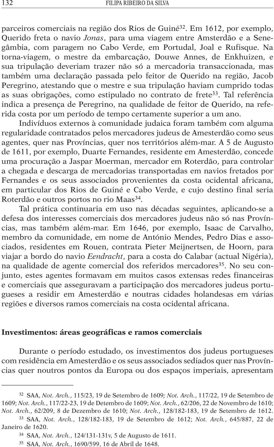 Na torna-viagem, o mestre da embarcação, Douwe Annes, de Enkhuizen, e sua tripulação deveriam trazer não só a mercadoria transaccionada, mas também uma declaração passada pelo feitor de Querido na