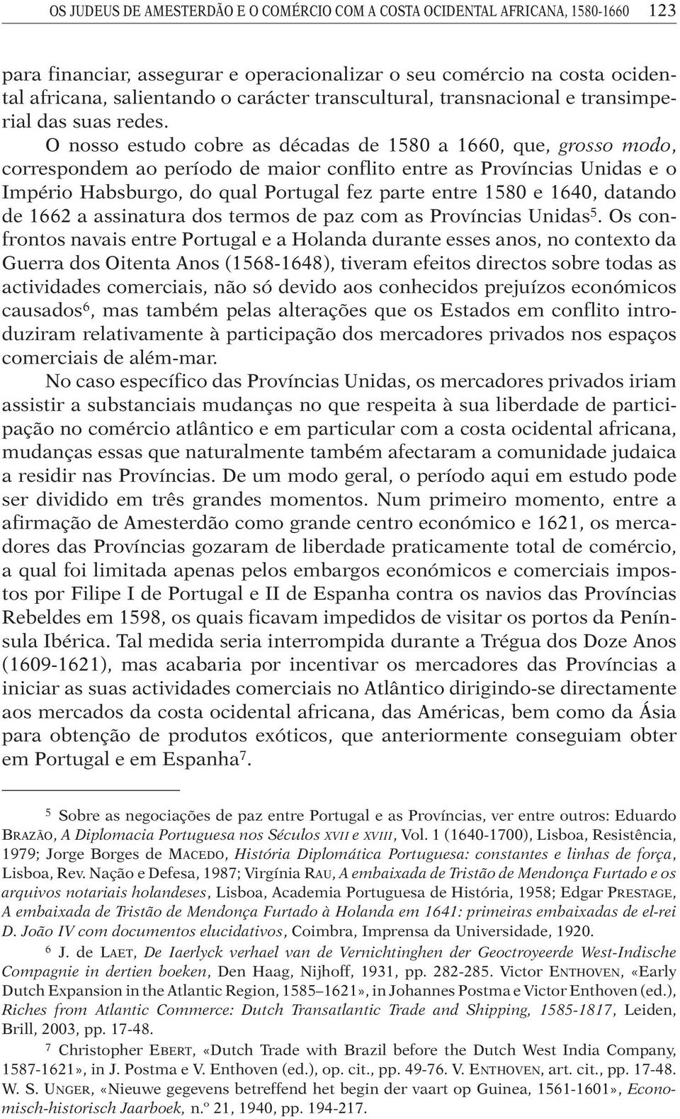 O nosso estudo cobre as décadas de 1580 a 1660, que, grosso modo, correspondem ao período de maior conflito entre as Províncias Unidas e o Império Habsburgo, do qual Portugal fez parte entre 1580 e