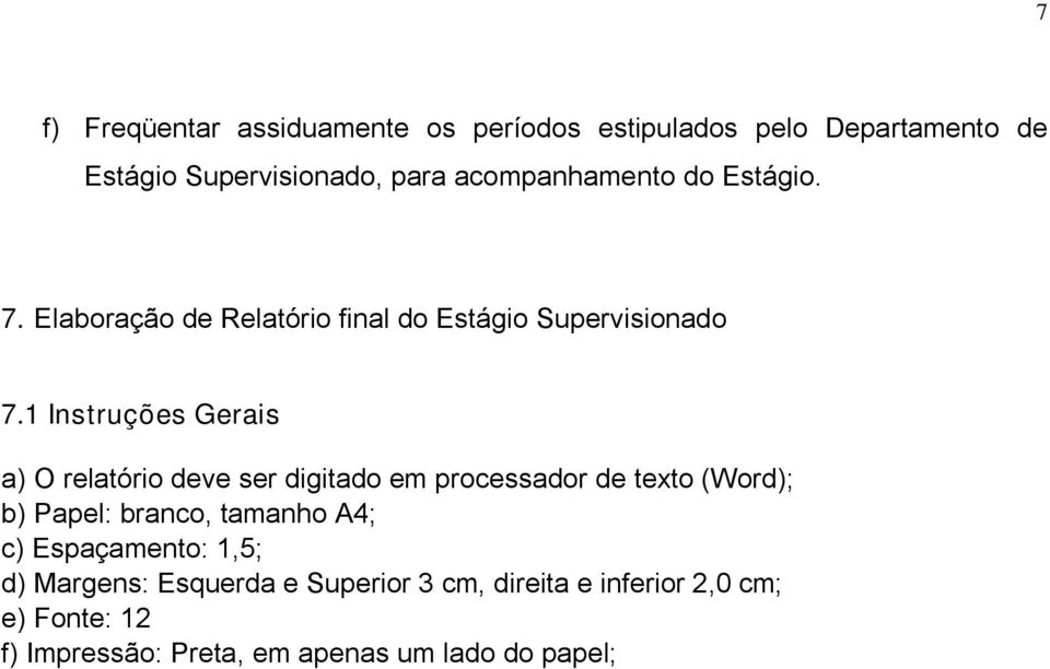 1 Instruções Gerais a) O relatório deve ser digitado em processador de texto (Word); b) Papel: branco, tamanho