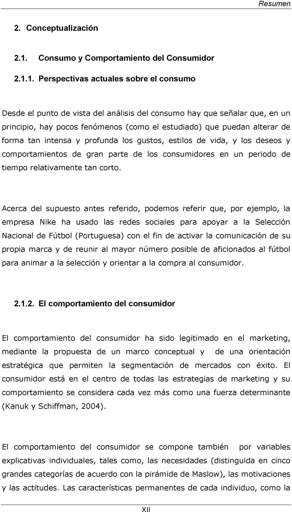 1. Perspectivas actuales sobre el consumo Desde el punto de vista del análisis del consumo hay que señalar que, en un principio, hay pocos fenómenos (como el estudiado) que puedan alterar de forma