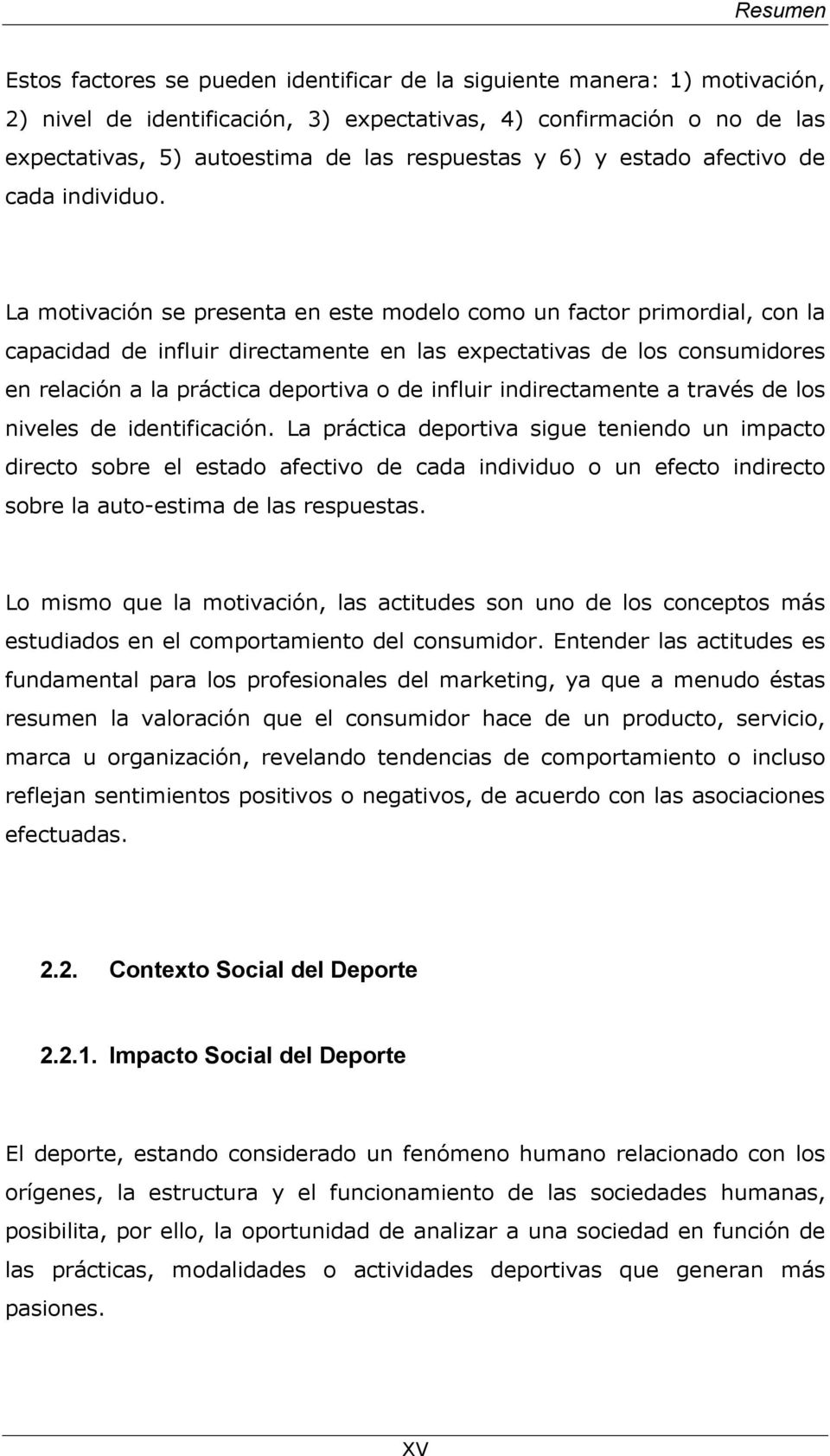 La motivación se presenta en este modelo como un factor primordial, con la capacidad de influir directamente en las expectativas de los consumidores en relación a la práctica deportiva o de influir