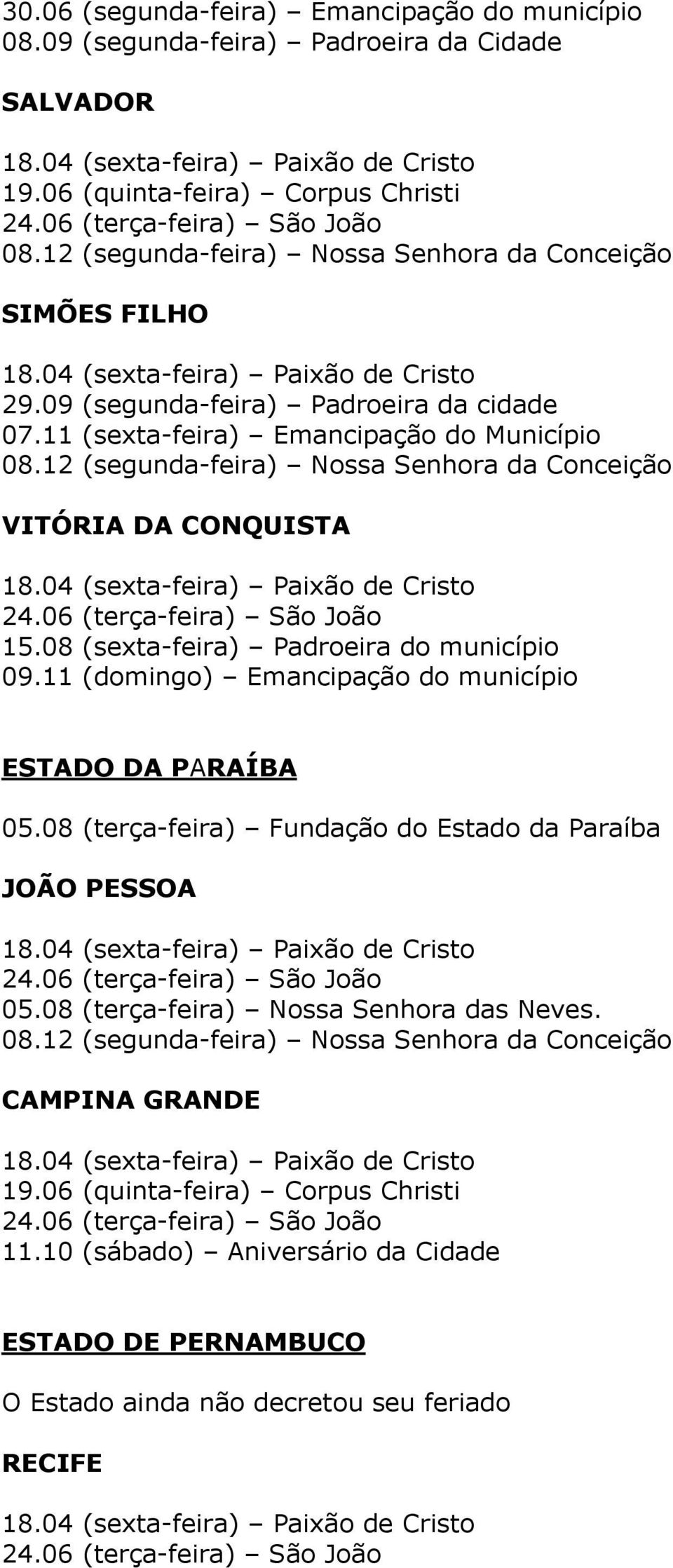 08 (sexta-feira) Padroeira do município 09.11 (domingo) Emancipação do município ESTADO DA PARAÍBA 05.