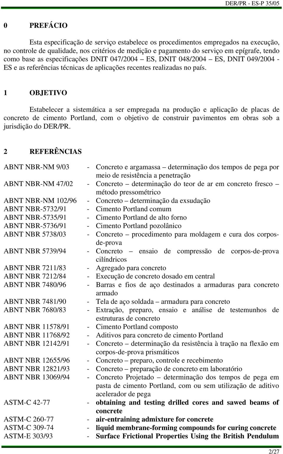 1 OBJETIVO Estabelecer a sistemática a ser empregada na produção e aplicação de placas de concreto de cimento Portland, com o objetivo de construir pavimentos em obras sob a jurisdição do DER/PR.