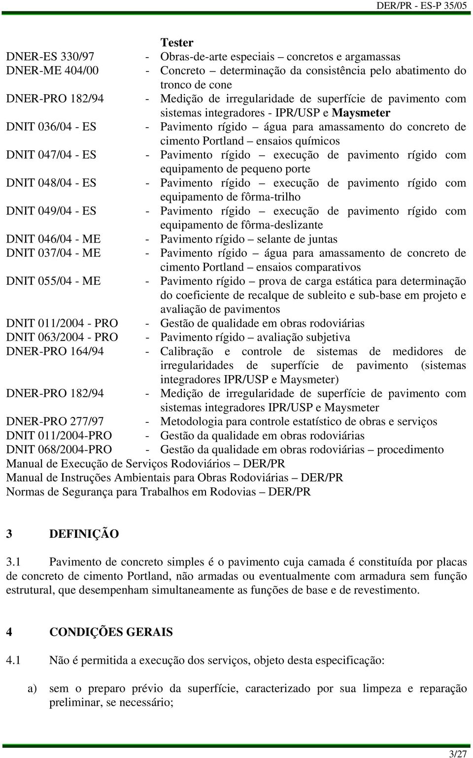 DNIT 047/04 - ES - Pavimento rígido execução de pavimento rígido com equipamento de pequeno porte DNIT 048/04 - ES - Pavimento rígido execução de pavimento rígido com equipamento de fôrma-trilho DNIT