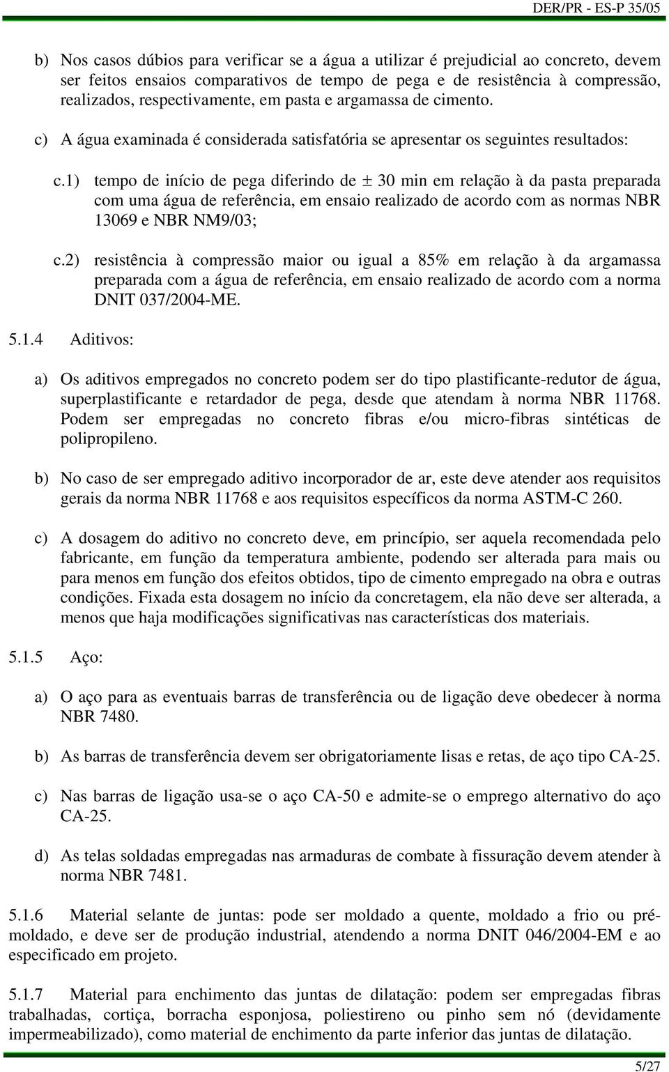 1) tempo de início de pega diferindo de ± 30 min em relação à da pasta preparada com uma água de referência, em ensaio realizado de acordo com as normas NBR 13069 e NBR NM9/03; c.