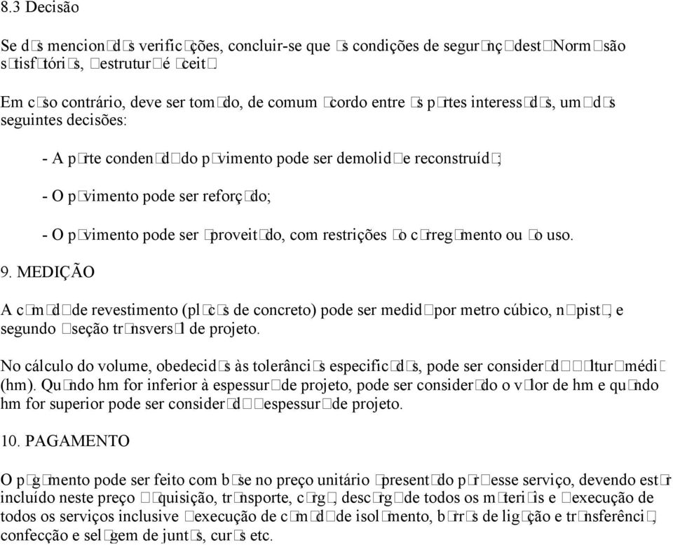 reforçado; - O pavimento pode ser aproveitado, com restrições ao carregamento ou ao uso. 9.