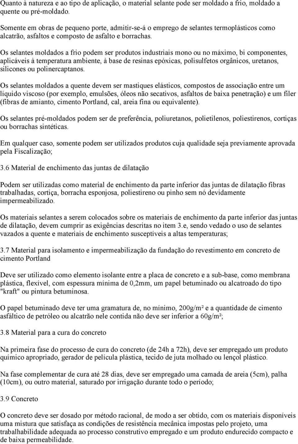 Os selantes moldados a frio podem ser produtos industriais mono ou no máximo, bi componentes, aplicáveis à temperatura ambiente, à base de resinas epóxicas, polisulfetos orgânicos, uretanos,