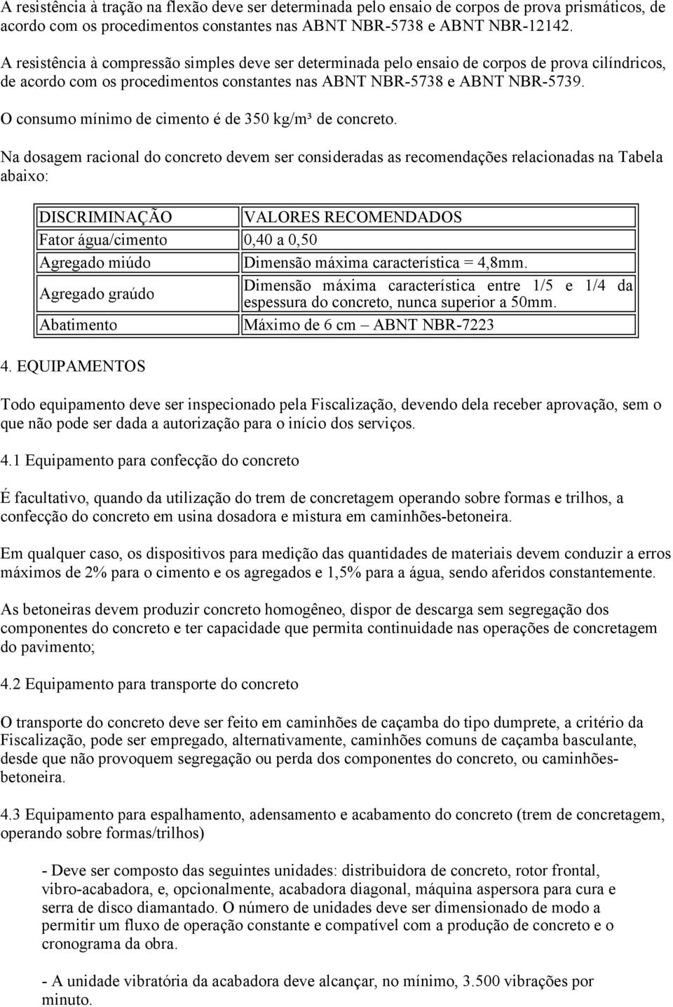 O consumo mínimo de cimento é de 350 kg/m³ de concreto.