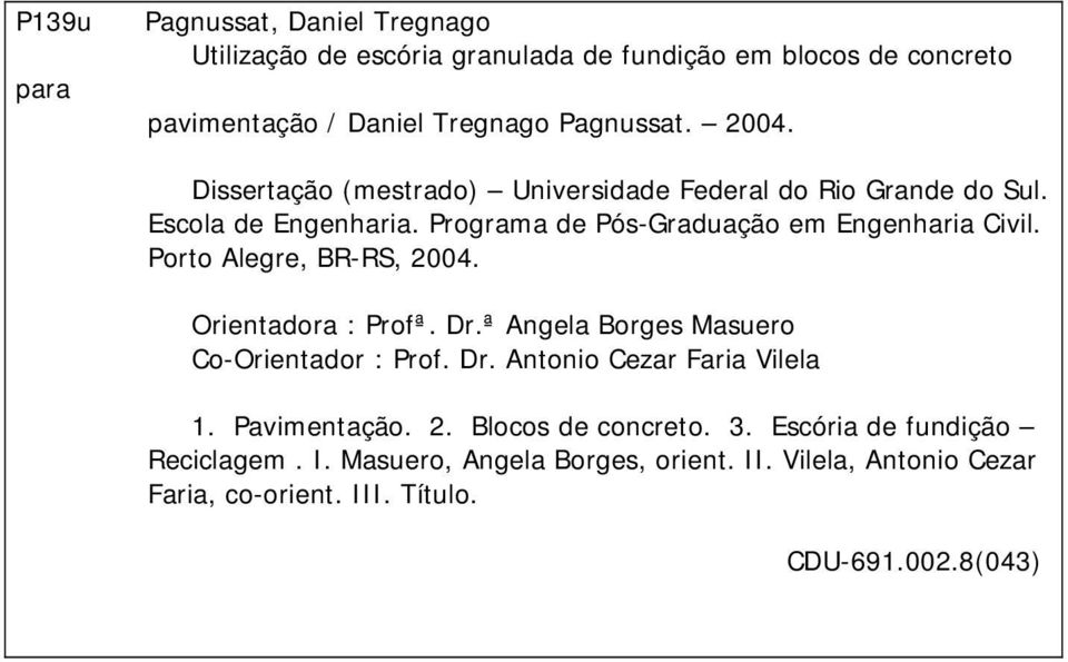 Porto Alegre, BR-RS, 2004. Orientadora : Profª. Dr.ª Angela Borges Masuero Co-Orientador : Prof. Dr. Antonio Cezar Faria Vilela 1. Pavimentação. 2. Blocos de concreto.