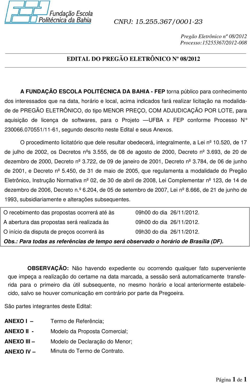 070551/11-61, segundo descrito neste Edital e seus Anexos. O procedimento licitatório que dele resultar obedecerá, integralmente, a Lei nº 10.520, de 17 de julho de 2002, os Decretos nºs 3.