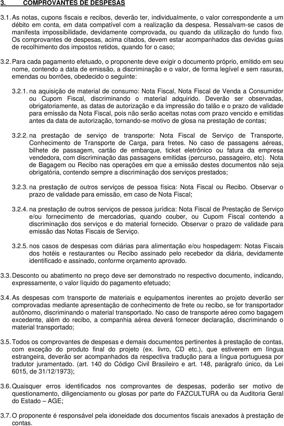 Os comprovantes de despesas, acima citados, devem estar acompanhados das devidas guias de recolhimento dos impostos retidos, quando for o caso; 3.2.