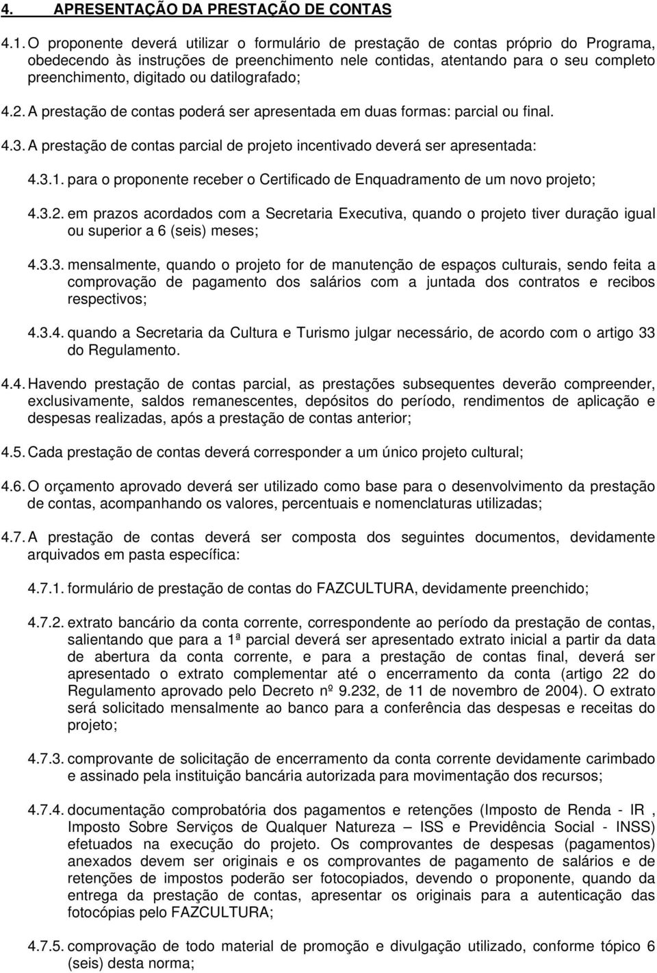 datilografado; 4.2. A prestação de contas poderá ser apresentada em duas formas: parcial ou final. 4.3. A prestação de contas parcial de projeto incentivado deverá ser apresentada: 4.3.1.