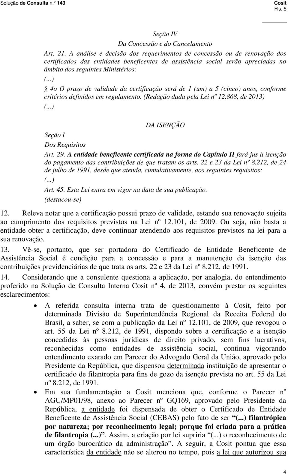 de validade da certificação será de 1 (um) a 5 (cinco) anos, conforme critérios definidos em regulamento. (Redação dada pela Lei nº 12.868, de 2013) DA ISENÇÃO Seção I Dos Requisitos Art. 29.