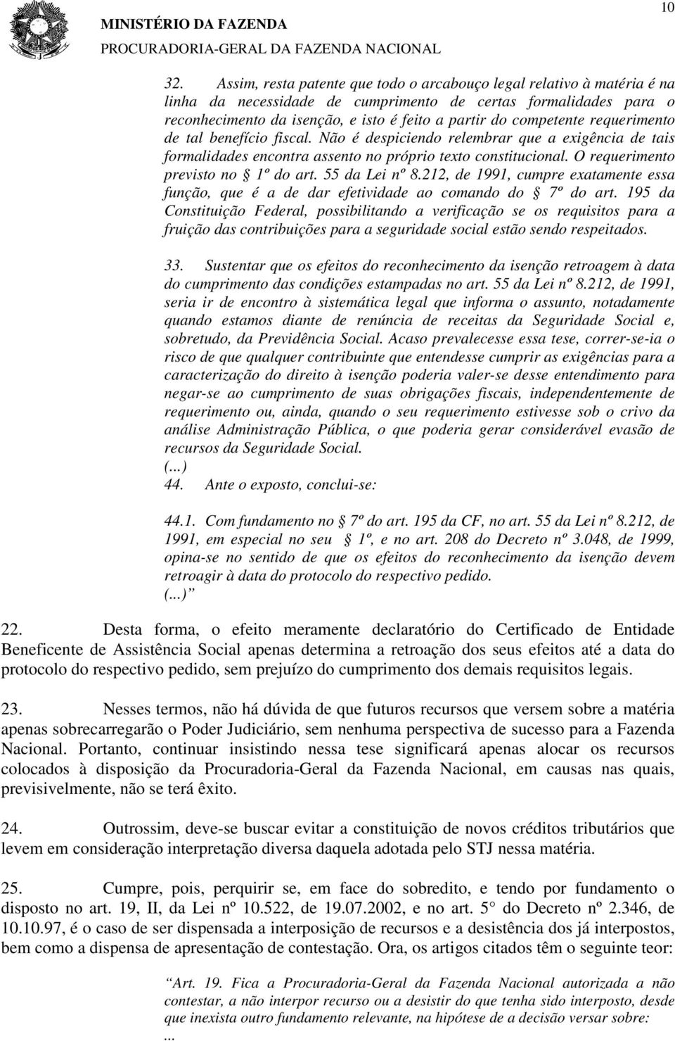 competente requerimento de tal benefício fiscal. Não é despiciendo relembrar que a exigência de tais formalidades encontra assento no próprio texto constitucional.