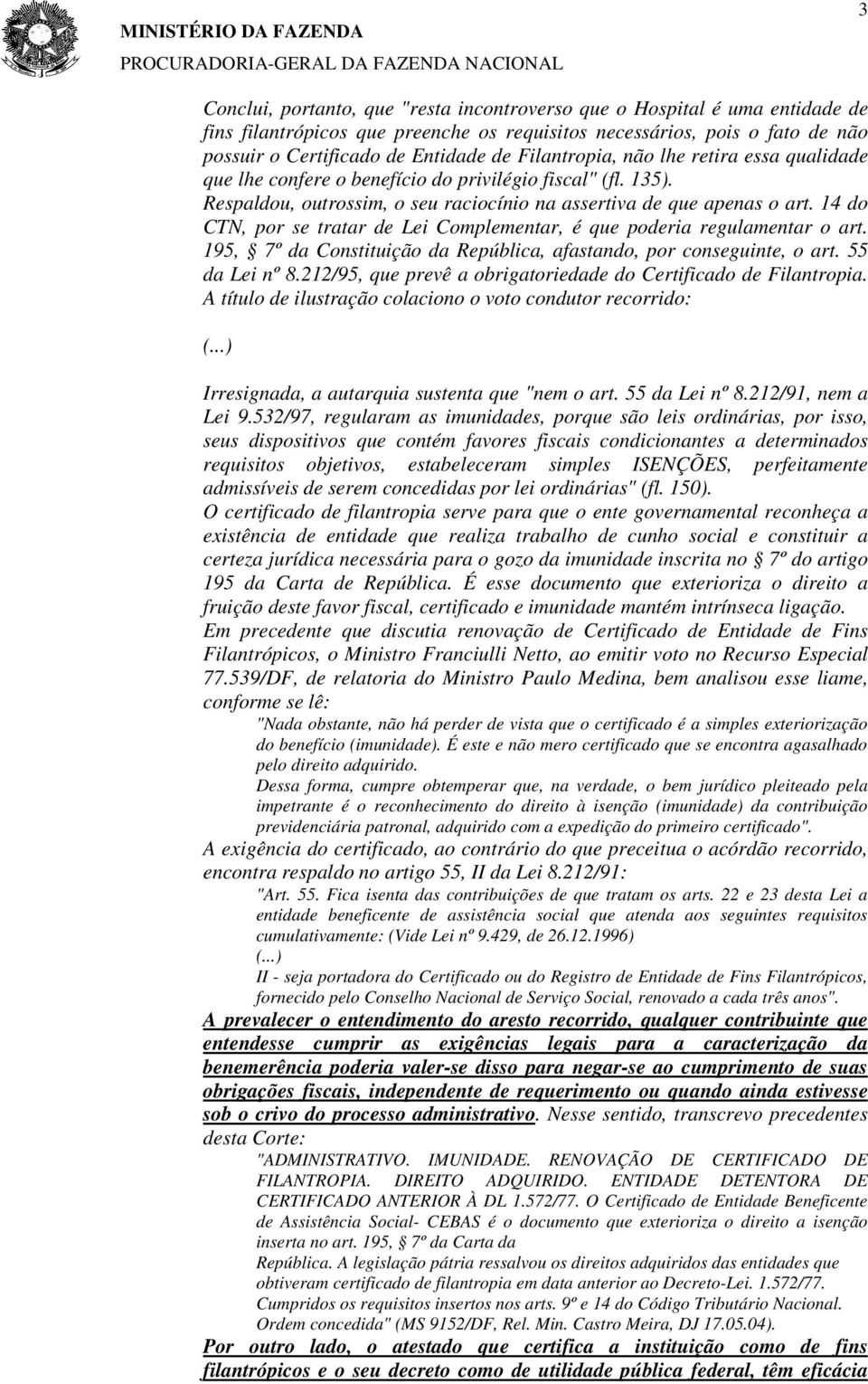 14 do CTN, por se tratar de Lei Complementar, é que poderia regulamentar o art. 195, 7º da Constituição da República, afastando, por conseguinte, o art. 55 da Lei nº 8.