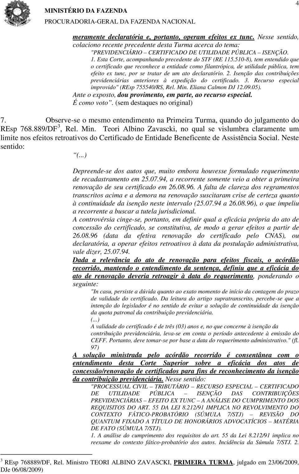 510-8), tem entendido que o certificado que reconhece a entidade como filantrópica, de utilidade pública, tem efeito ex tunc, por se tratar de um ato declaratório. 2.