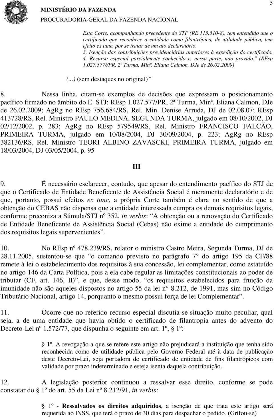 Isenção das contribuições previdenciárias anteriores à expedição do certificado. 4. Recurso especial parcialmente conhecido e, nessa parte, não provido." (REsp 1.027.577//PR, 2ª Turma, Minª.