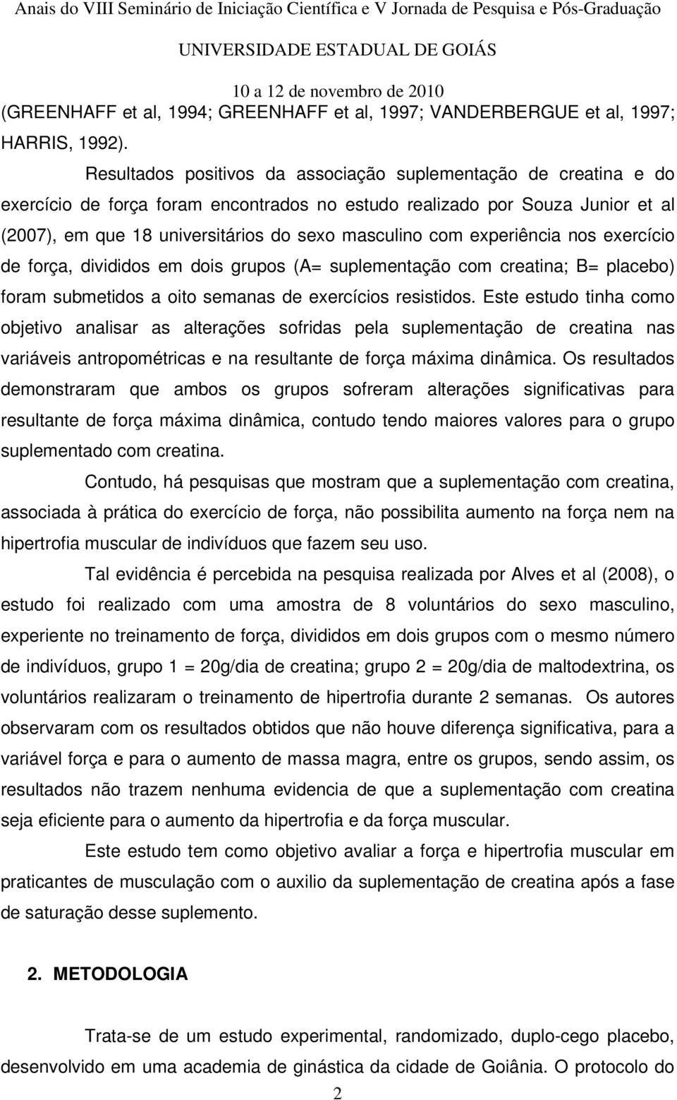 com experiência nos exercício de força, divididos em dois grupos (A= suplementação com creatina; B= placebo) foram submetidos a oito semanas de exercícios resistidos.