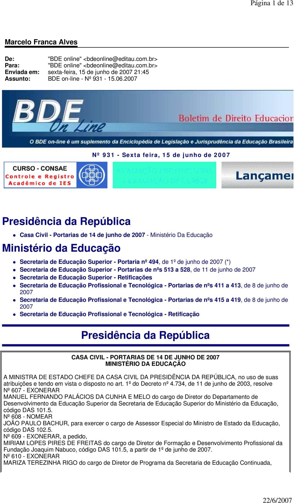 Superior - Portaria nº 494, de 1º de junho de 2007 (*) Secretaria de Educação Superior - Portarias de nºs 513 a 528, de 11 de junho de 2007 Secretaria de Educação Superior - Retificações Secretaria