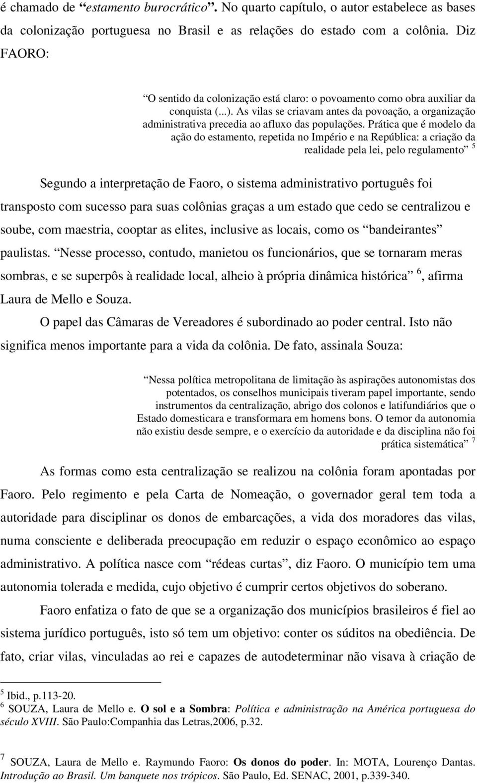 As vilas se criavam antes da povoação, a organização administrativa precedia ao afluxo das populações.