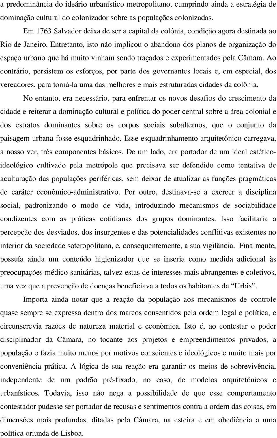 Entretanto, isto não implicou o abandono dos planos de organização do espaço urbano que há muito vinham sendo traçados e experimentados pela Câmara.