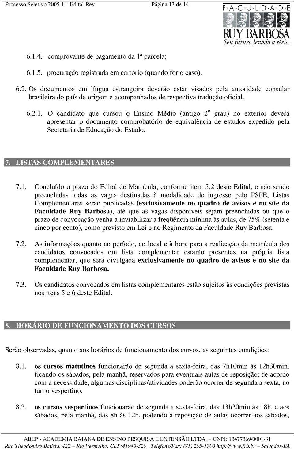 LISTAS COMPLEMENTARES 7.1. Concluído o prazo do Edital de Matrícula, conforme item 5.