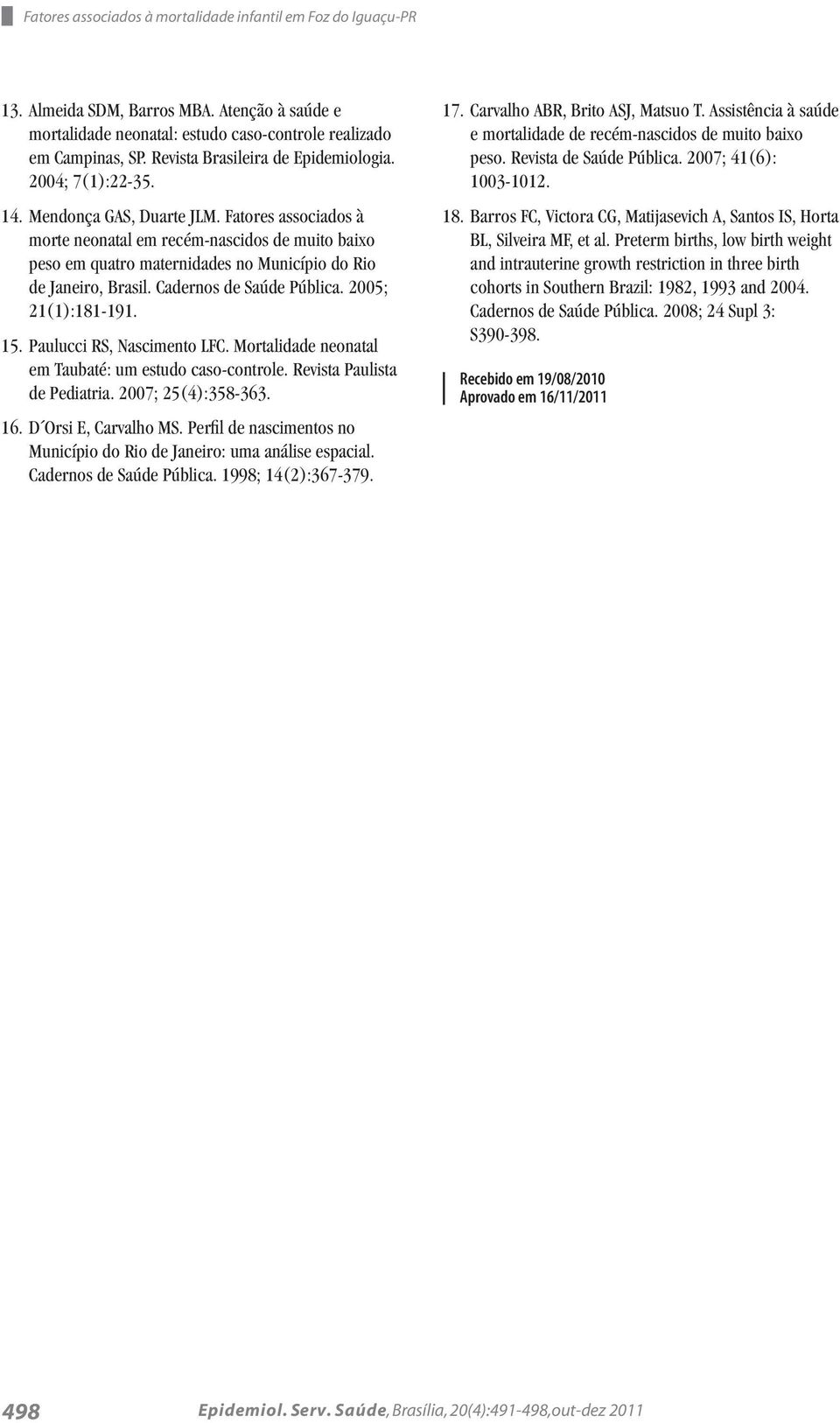 Fatores associados à morte neonatal em recém-nascidos de muito baixo peso em quatro maternidades no Município do Rio de Janeiro, Brasil. Cadernos de Saúde Pública. 2005; 21(1):181-191. 15.