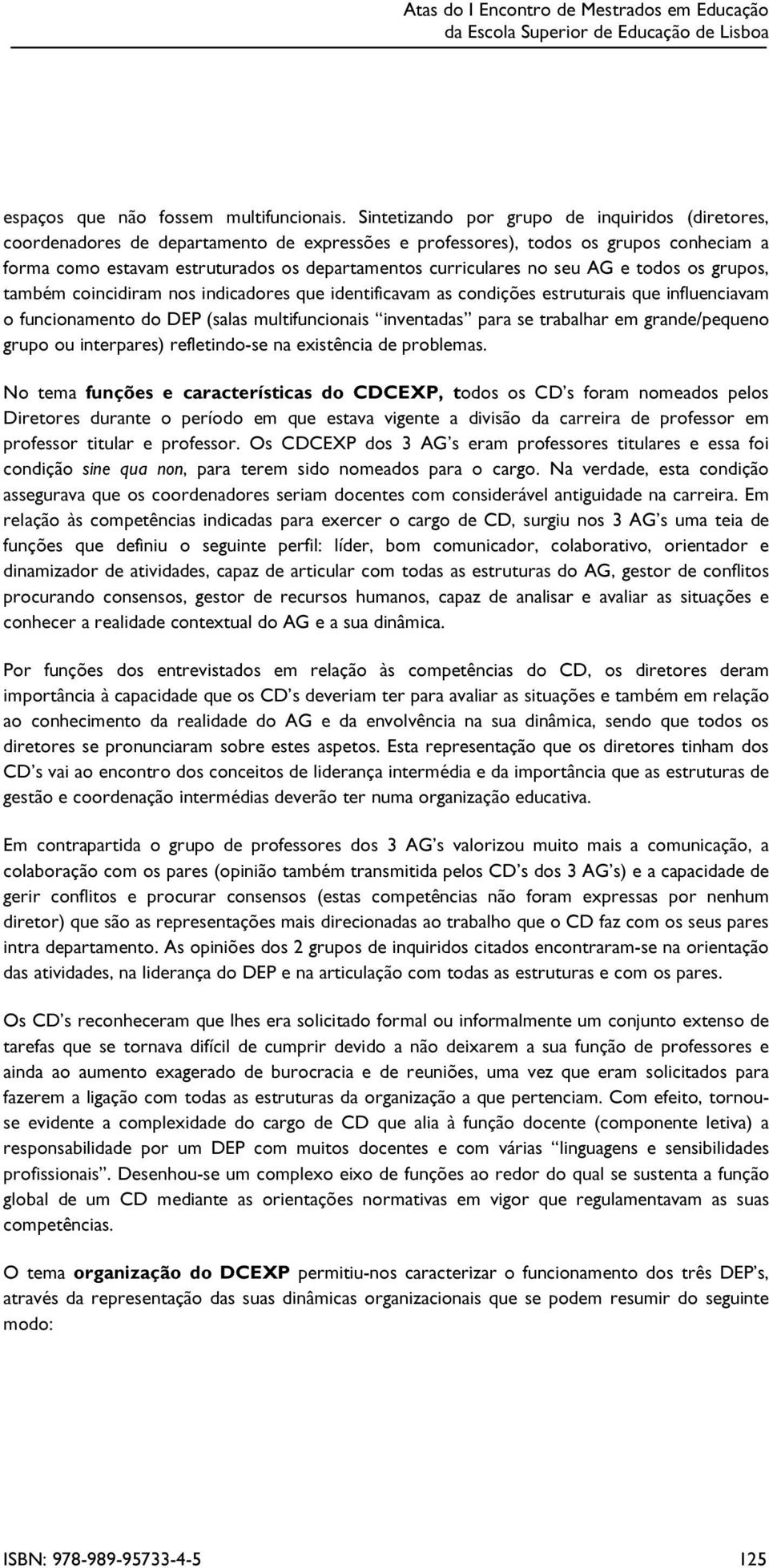 curriculares no seu AG e todos os g rupos, també m coincidiram nos indicadores q ue identif icav am as condiçõ es estruturais q ue inf luenciav am o f uncionamento do D EP ( salas multif uncionais