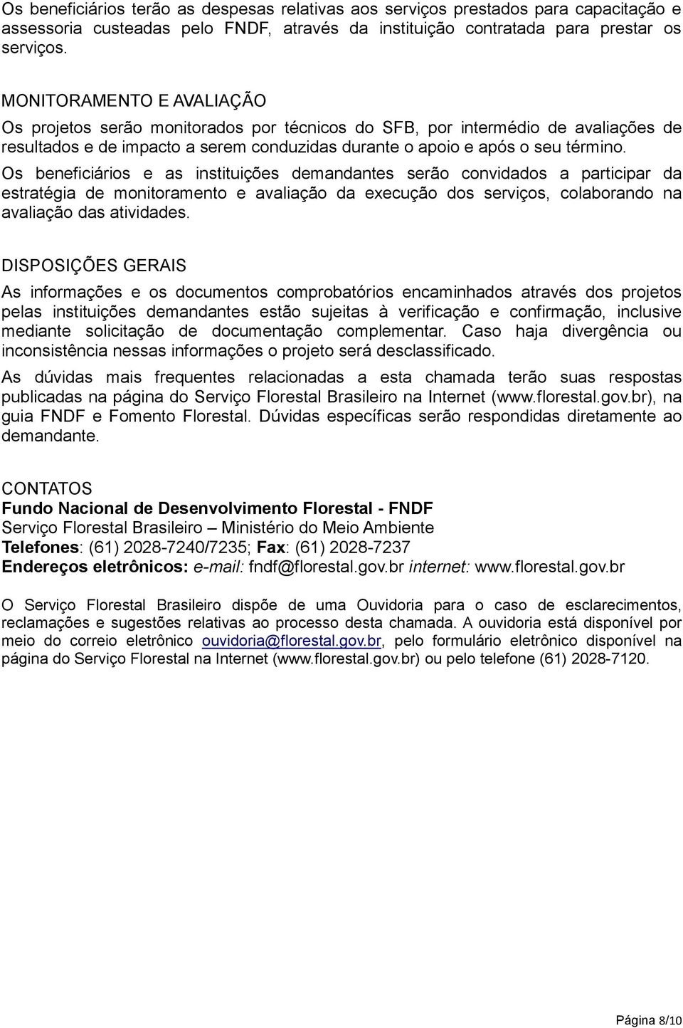 Os beneficiários e as instituições demandantes serão convidados a participar da estratégia de monitoramento e avaliação da execução dos serviços, colaborando na avaliação das atividades.