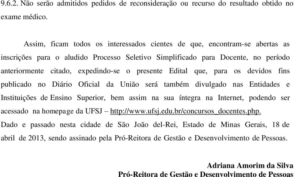 presente Edital que, para os devidos fins publicado no Diário Oficial da União será também divulgado nas Entidades e Instituições de Ensino Superior, bem assim na sua íntegra na Internet, podendo ser