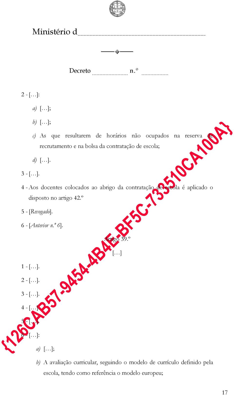 4 - Aos docentes colocados ao abrigo da contratação de escola é aplicado o disposto no artigo 42.º 5 -[Revogado].