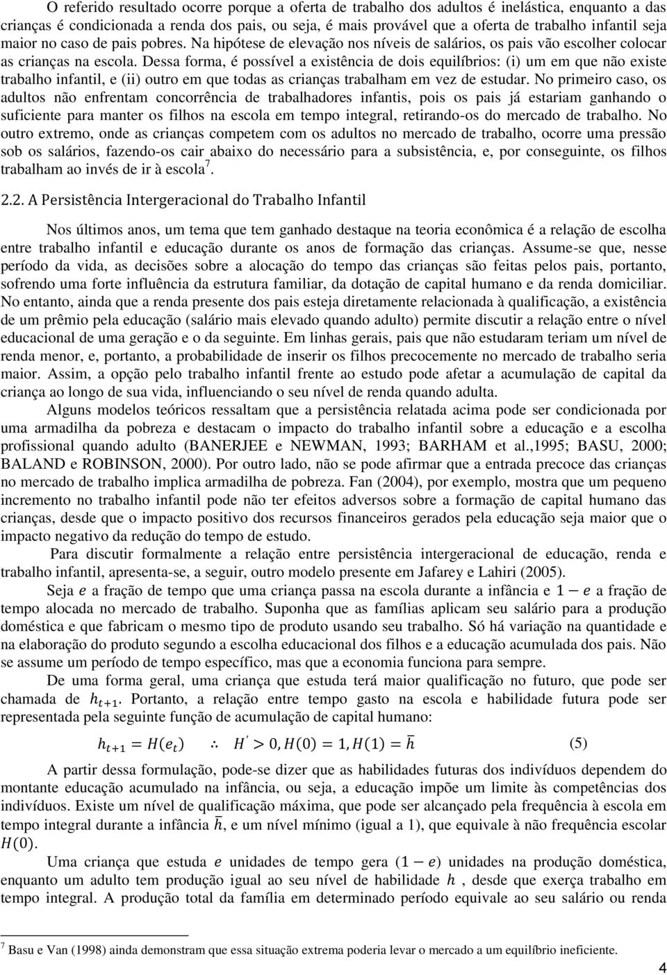 Dessa forma, é possível a existência de dois equilíbrios: (i) um em que não existe trabalho infantil, e (ii) outro em que todas as crianças trabalham em vez de estudar.