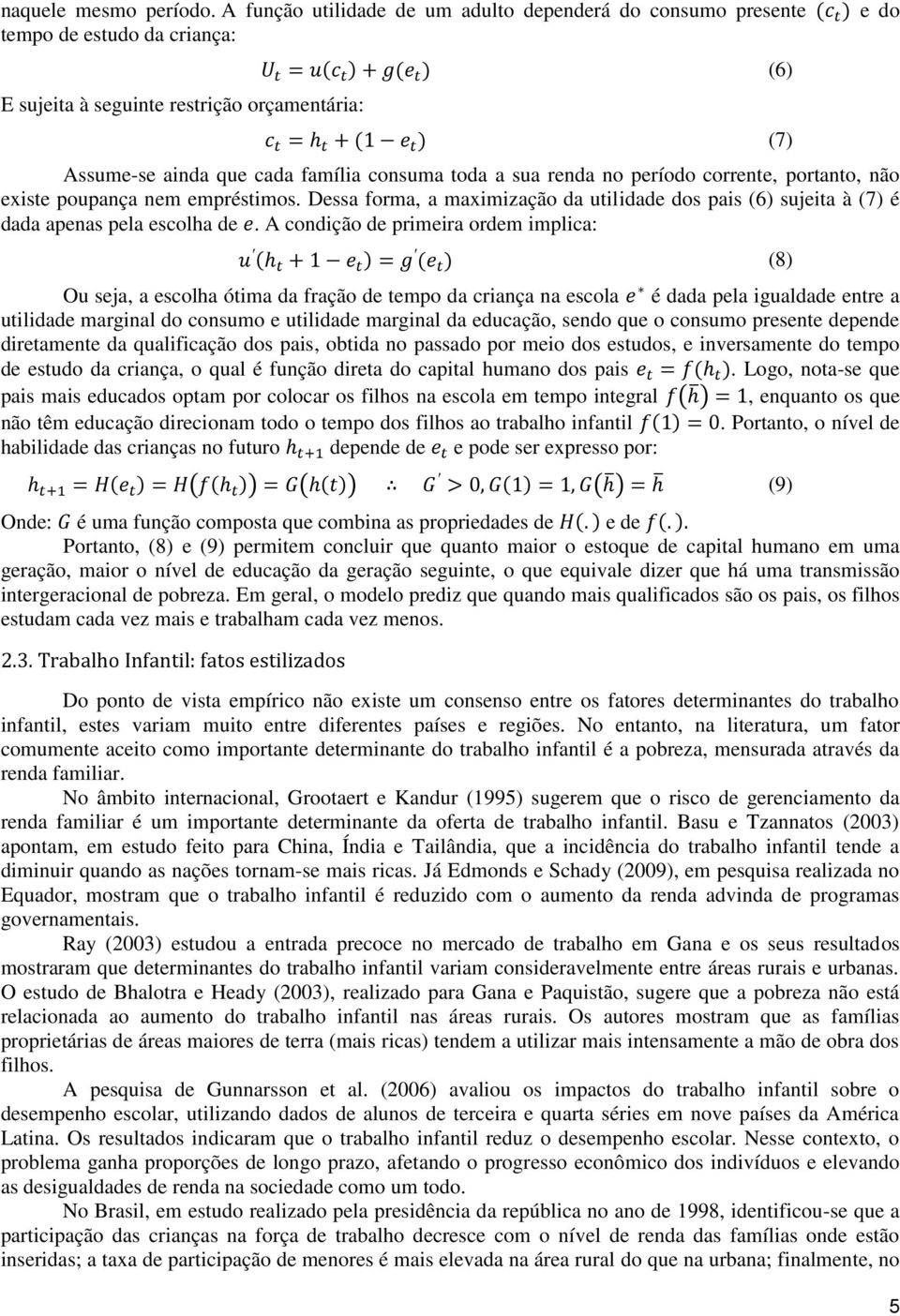 consuma toda a sua renda no período corrente, portanto, não existe poupança nem empréstimos. Dessa forma, a maximização da utilidade dos pais (6) sujeita à (7) é dada apenas pela escolha de.