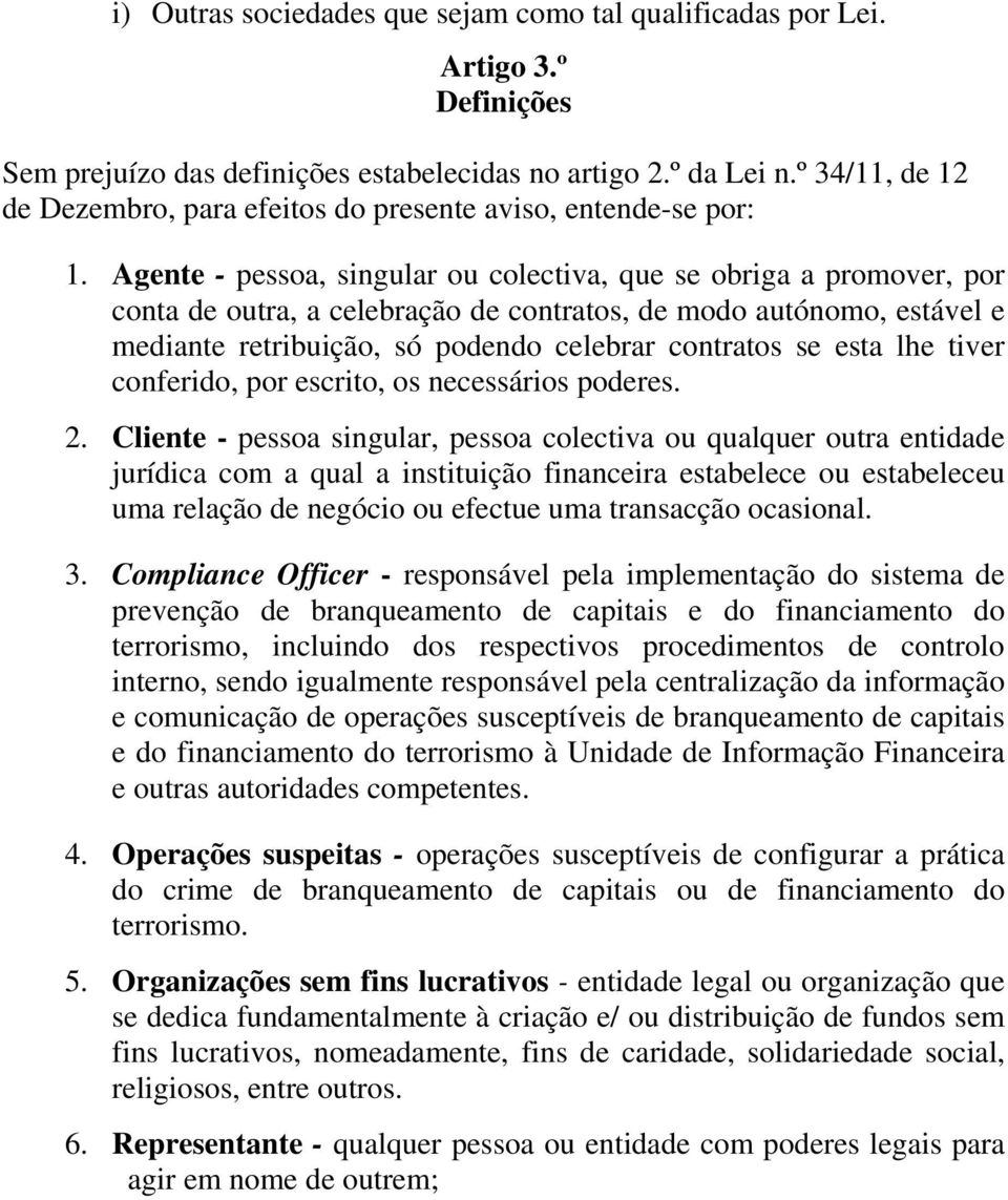 Agente - pessoa, singular ou colectiva, que se obriga a promover, por conta de outra, a celebração de contratos, de modo autónomo, estável e mediante retribuição, só podendo celebrar contratos se