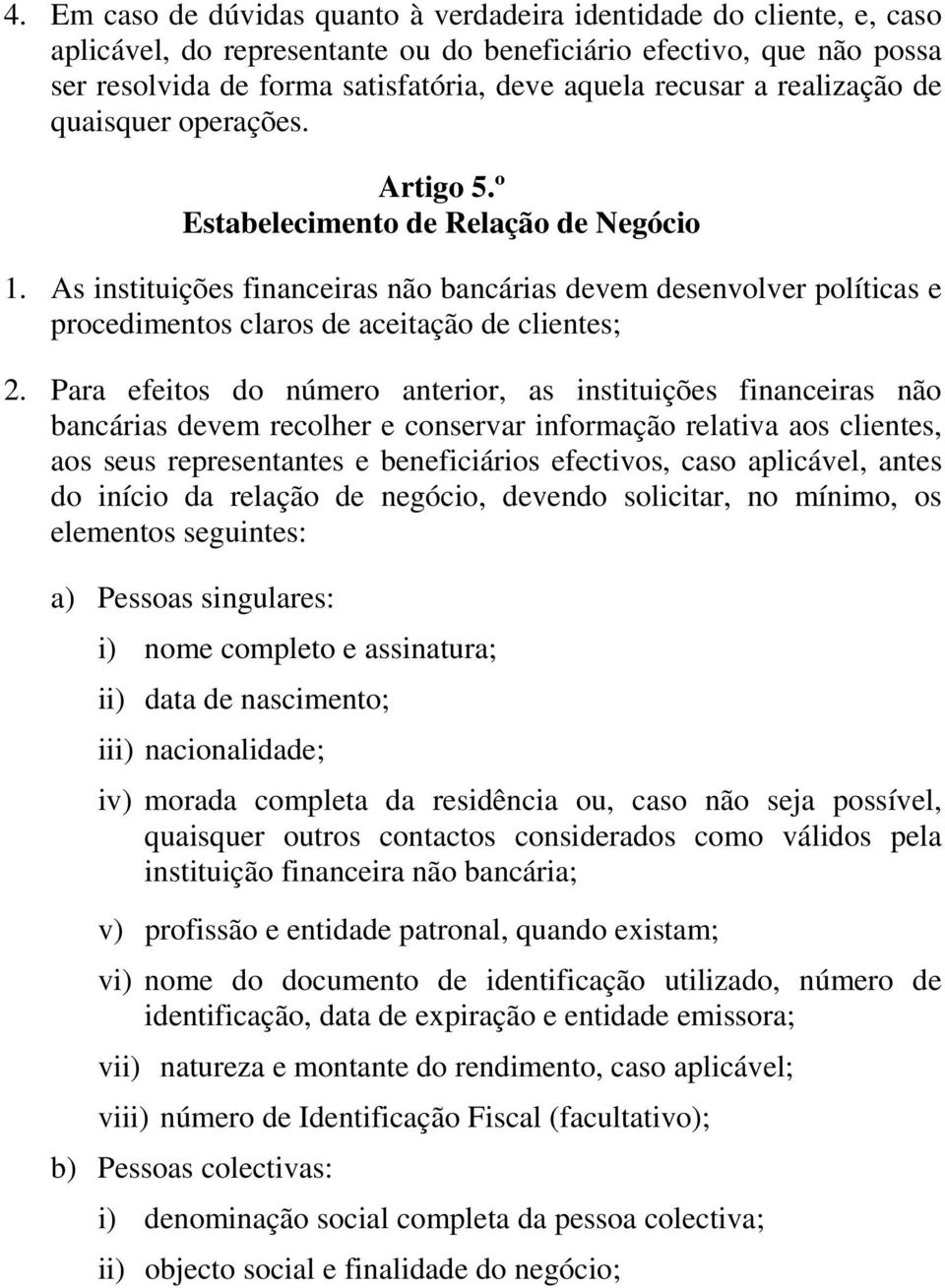 As instituições financeiras não bancárias devem desenvolver políticas e procedimentos claros de aceitação de clientes; 2.