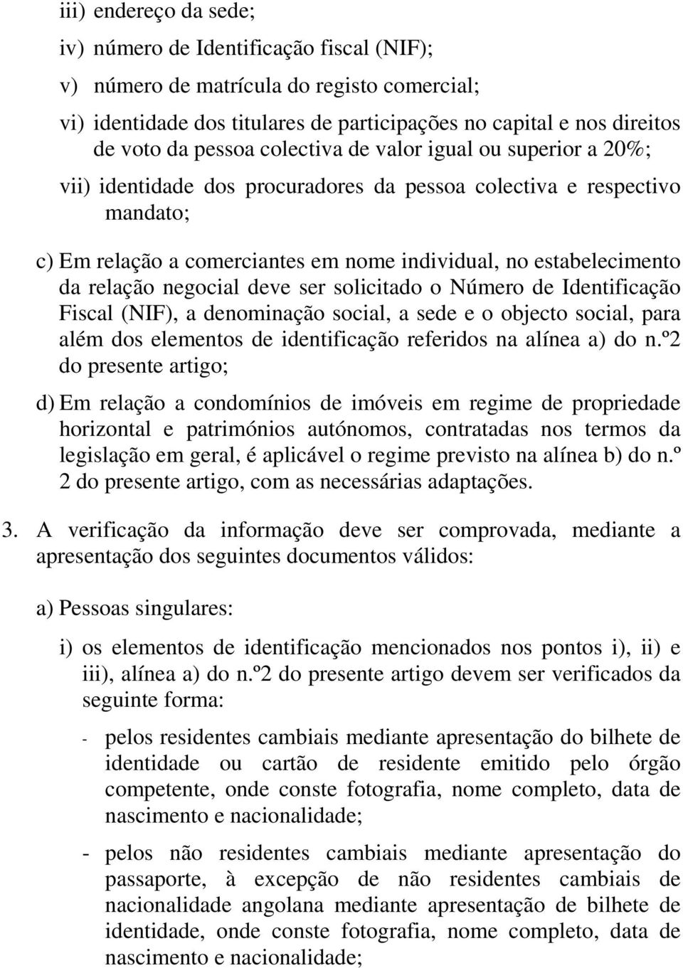 negocial deve ser solicitado o Número de Identificação Fiscal (NIF), a denominação social, a sede e o objecto social, para além dos elementos de identificação referidos na alínea a) do n.