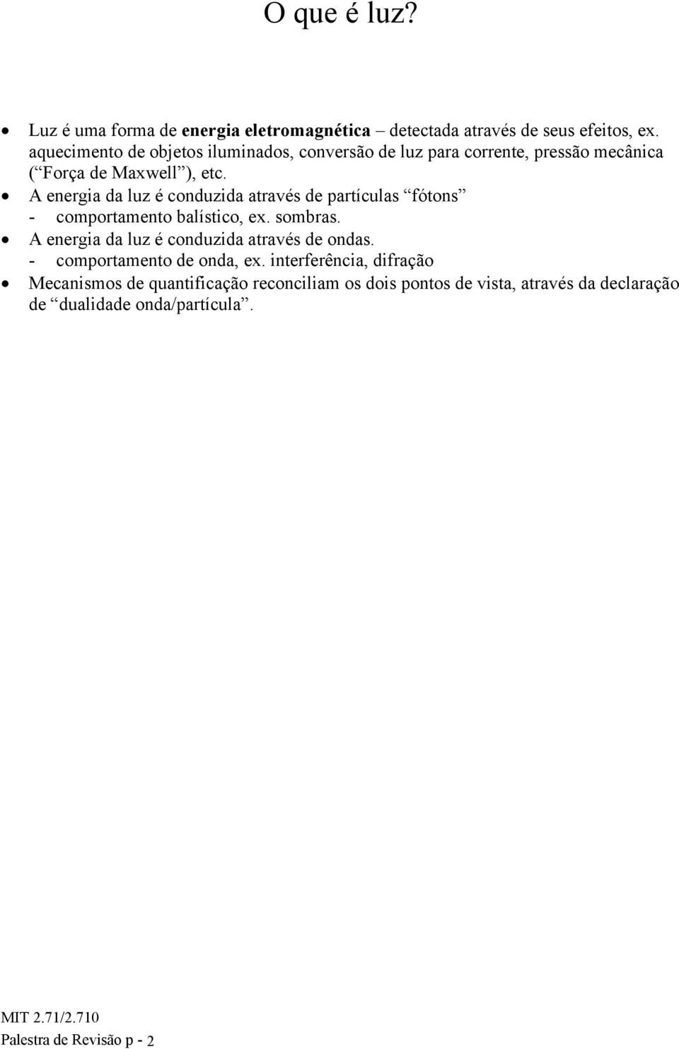 A energia da luz é conduzida através de partículas fótons - comportamento balístico, ex. sombras.