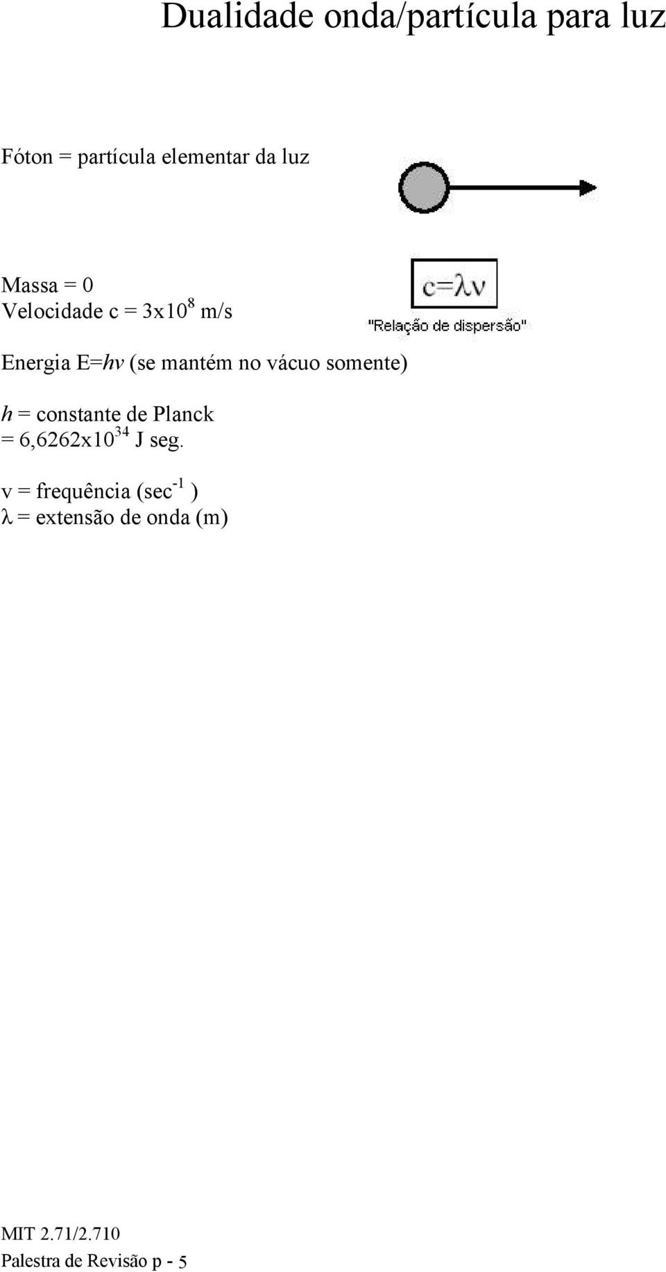 vácuo somente) h = constante de Planck = 6,6262x10 34 J seg.